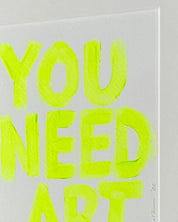 Original - 'you need art' fluor yellow